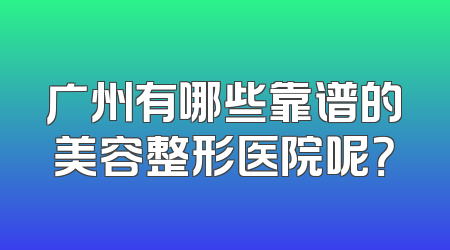 广州有哪些靠谱的美容整形医院呢？