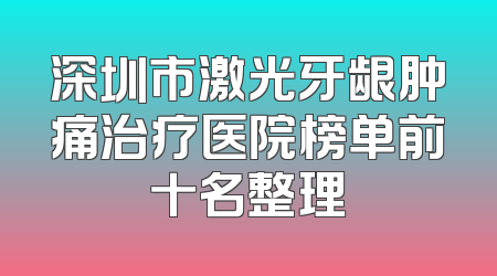 深圳市激光牙龈肿痛治疗医院榜单前十名整理
