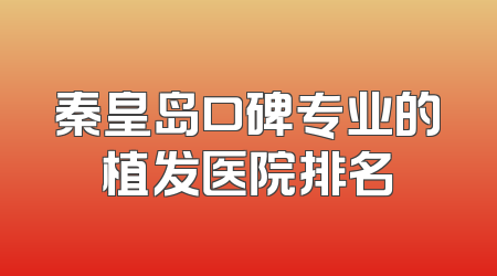 秦皇岛口碑专业的植发医院排名