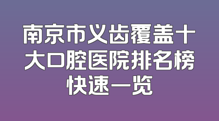 南京市义齿覆盖十大口腔医院排名榜快速一览