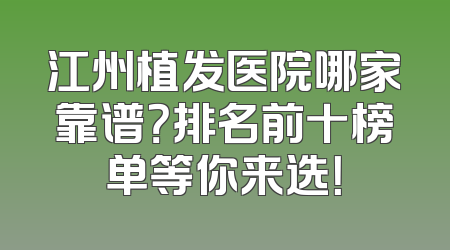 江州植发医院哪家靠谱？排名前十榜单等你来选！