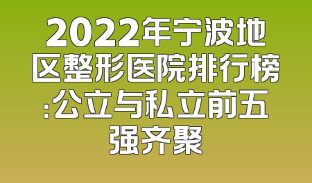 2022年宁波地区整形医院排行榜：公立与私立前五强齐聚