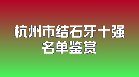 杭州市结石牙十强名单鉴赏