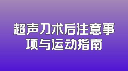 超声刀术后注意事项与运动指南