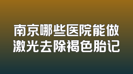 南京哪些医院能做激光去除褐色胎记