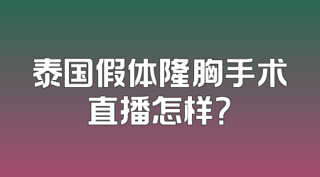泰国假体隆胸手术直播怎样？