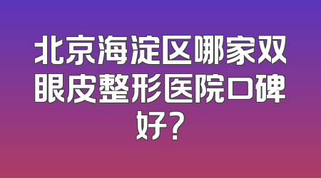 北京海淀区哪家双眼皮整形医院口碑好？