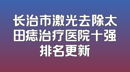 长治市激光去除太田痣治疗医院十强排名更新