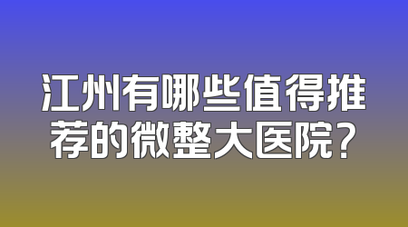 江州有哪些值得推荐的微整大医院？