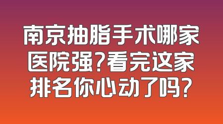 南京抽脂手术哪家医院强？看完这家排名你心动了吗？