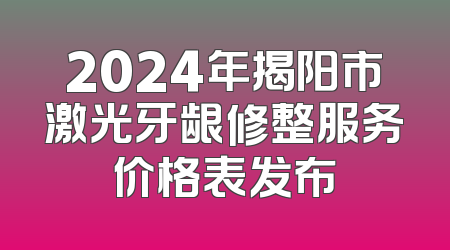 2024年揭阳市激光牙龈修整服务价格表发布