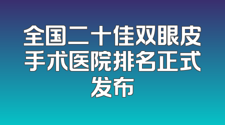 全国二十佳双眼皮手术医院排名正式发布