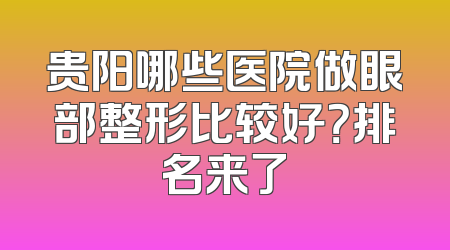 贵阳哪些医院做眼部整形比较好？排名来了