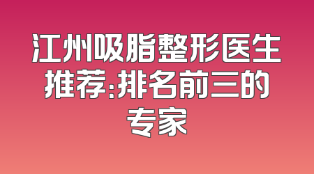 江州吸脂整形医生推荐：排名前三的专家