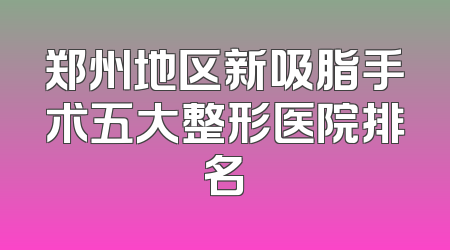 郑州地区新吸脂手术五大整形医院排名