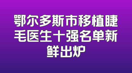 鄂尔多斯市移植睫毛医生十强名单新鲜出炉