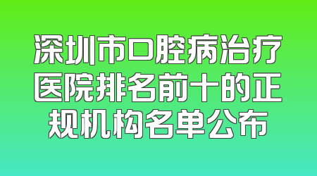 深圳市口腔病治疗医院排名前十的正规机构名单公布