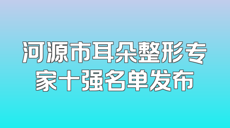 河源市耳朵整形专家十强名单发布