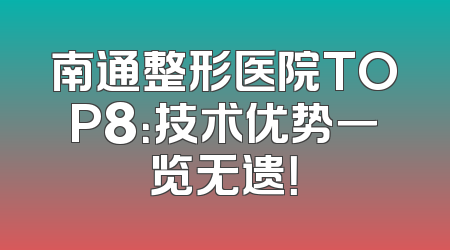南通整形医院TOP8：技术优势一览无遗！