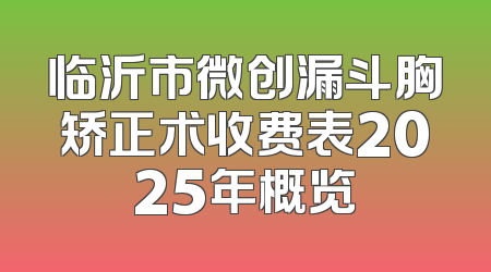 临沂市微创漏斗胸矫正术收费表2025年概览