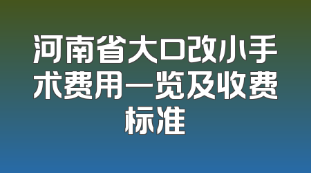 河南省大口改小手术费用一览及收费标准