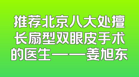 推荐北京八大处擅长扇型双眼皮手术的医生——姜旭东