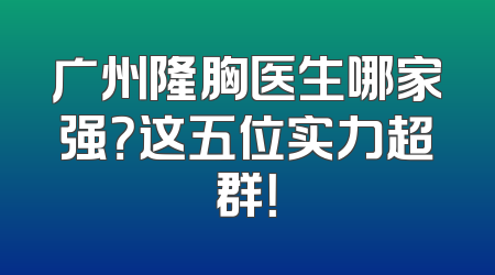 广州隆胸医生哪家强？这五位实力超群！