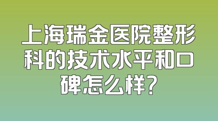 上海瑞金医院整形科的技术水平和口碑怎么样？