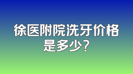 徐医附院洗牙价格是多少？