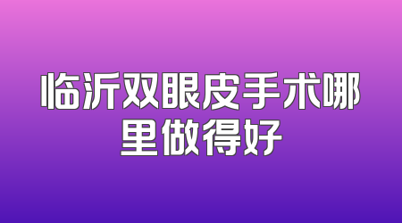 临沂双眼皮手术哪里做得好