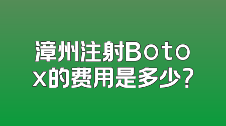 漳州注射Botox的费用是多少？
