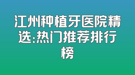 江州种植牙医院精选：热门推荐排行榜
