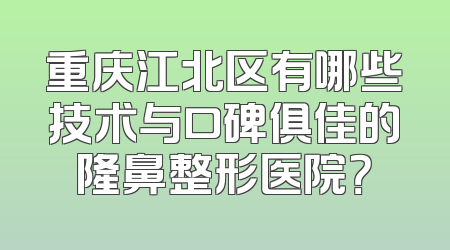 重庆江北区有哪些技术与口碑俱佳的隆鼻整形医院？