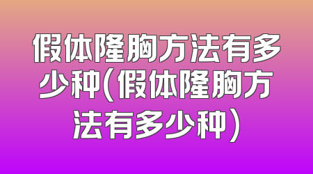 假体隆胸方法有多少种(假体隆胸方法有多少种)