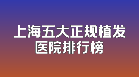 上海五大正规植发医院排行榜