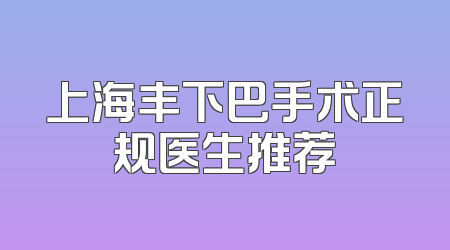 上海丰下巴手术正规医生推荐