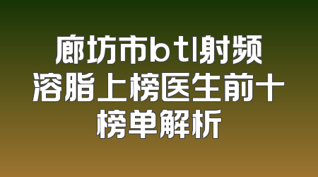 廊坊市btl射频溶脂上榜医生前十榜单解析