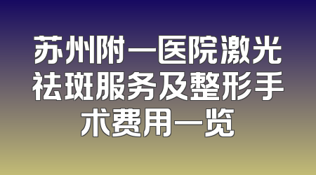 苏州附一医院激光祛斑服务及整形手术费用一览