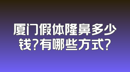 厦门假体隆鼻多少钱？有哪些方式？