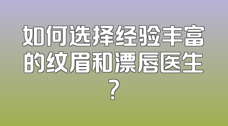 如何选择经验丰富的纹眉和漂唇医生？