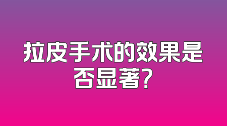 拉皮手术的效果是否显著？