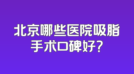 北京哪些医院吸脂手术口碑好？