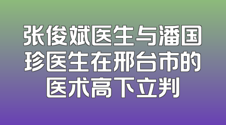 张俊斌医生与潘国珍医生在邢台市的医术高下立判