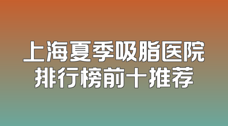 上海夏季吸脂医院排行榜前十推荐