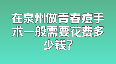 在泉州做青春痘手术一般需要花费多少钱？