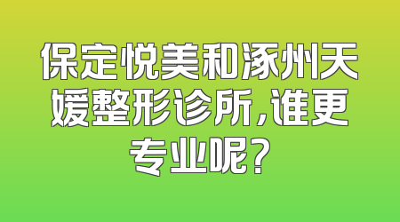 保定悦美和涿州天媛整形诊所，谁更专业呢？