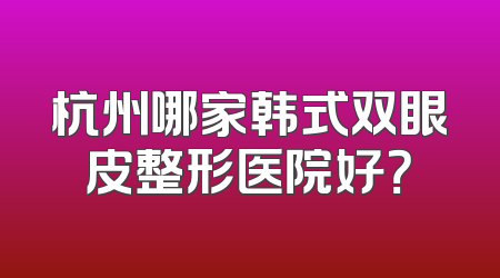 杭州哪家韩式双眼皮整形医院好？