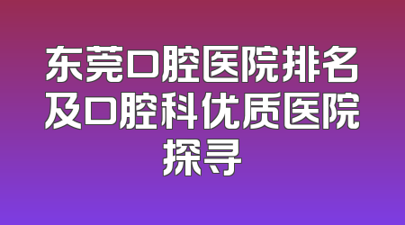 东莞口腔医院排名及口腔科优质医院探寻