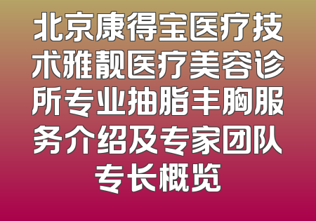 北京康得宝医疗技术雅靓医疗美容诊所专业抽脂丰胸服务介绍及专家团队专长概览