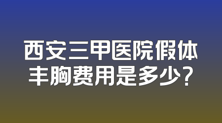 西安三甲医院假体丰胸费用是多少？